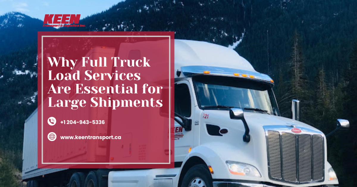 Why Full Truck Load Services Are Essential for Large Shipments