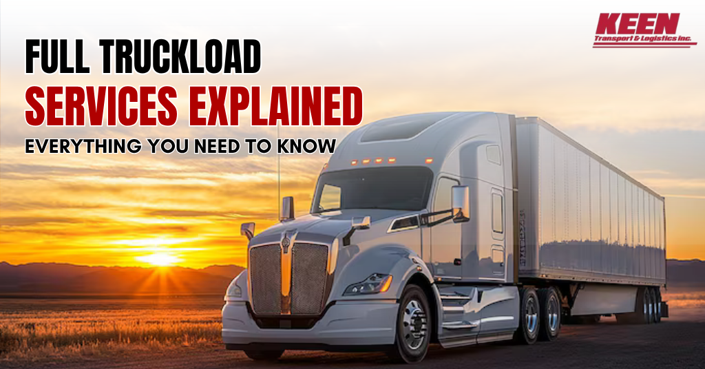 Full Truckload Services Explained: Everything You Need to Know